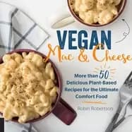 vegan mac and cheese more than 50 delicious plant based recipes for the ult