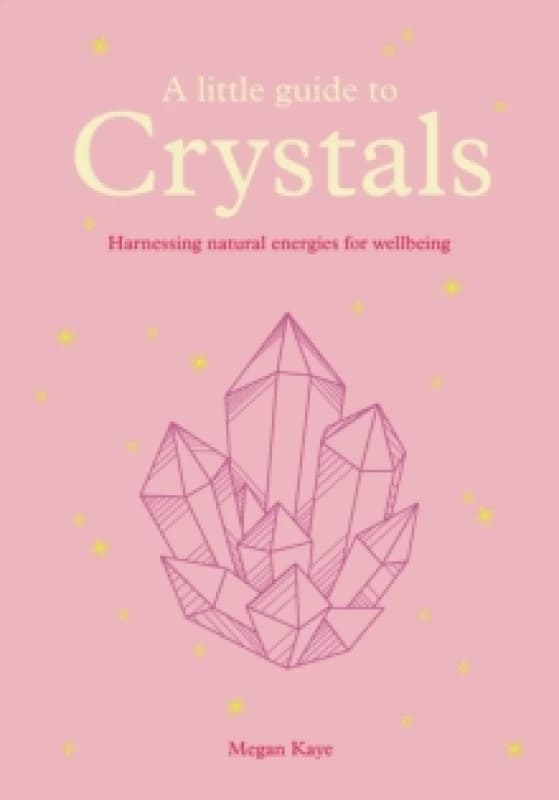 A Little Guide to Crystals : Harnessing Natural Energies for Wellbeing Hardback