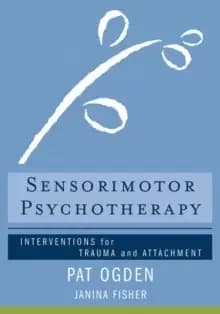 Sensorimotor Psychotherapy : Interventions for Trauma and Attachment