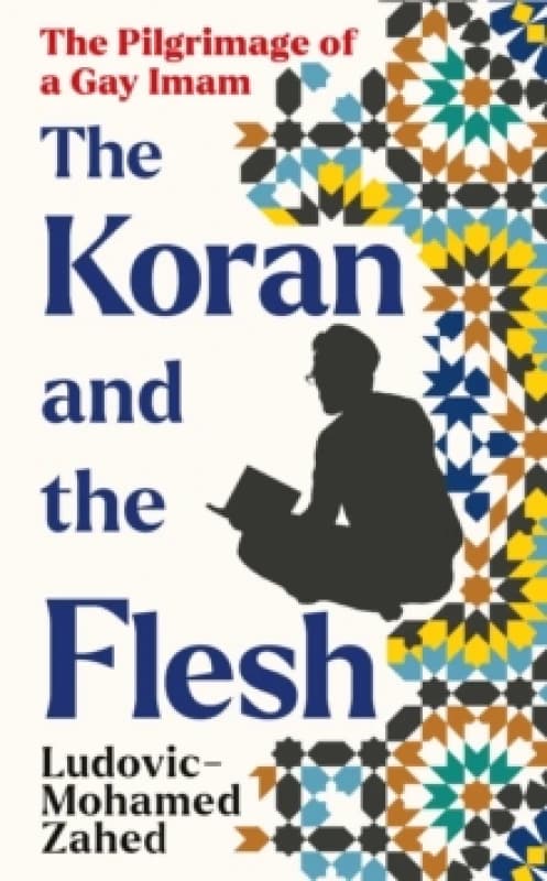 The Koran and the Flesh : The Pilgrimage of a Gay Imam Hardback
