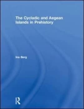 The Cycladic and Aegean islands in prehistory by Ina Berg