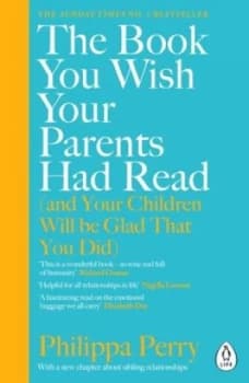 The book you wish your parents had read and your children will be glad that you did by Philippa Perry