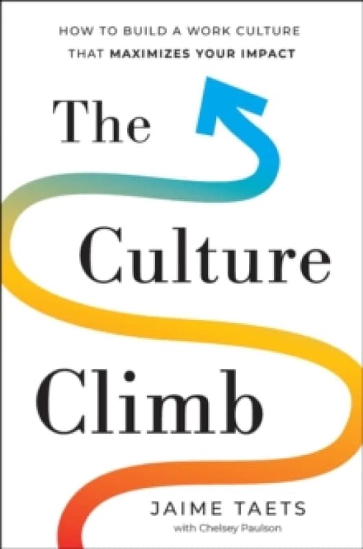 The Culture Climb : How to Build a Work Culture That Maximizes Your Impact Hardback