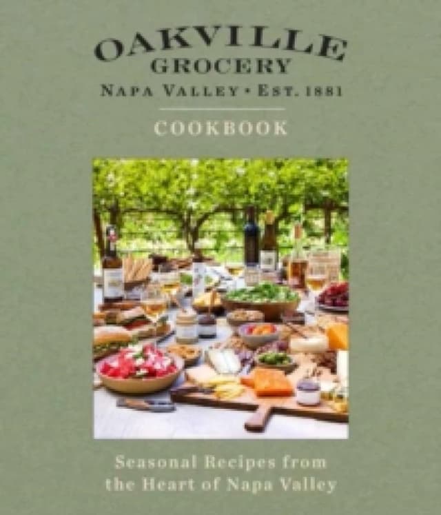 Oakville Grocery The Cookbook : Seasonal Recipes from the Heart of Wine Country Hardback