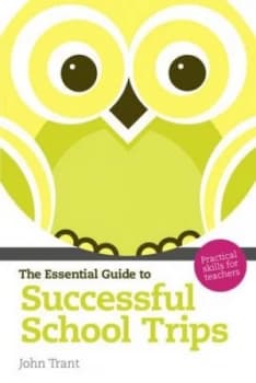 The Essential Guide to Successful School Trips by John Trant Paperback