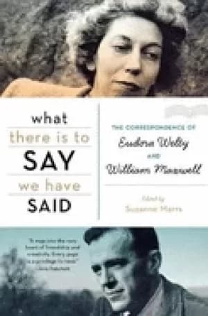what there is to say we have said the correspondence of eudora welty and wi