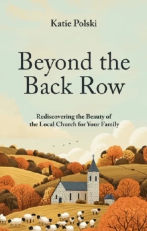 Beyond the Back Row : Rediscovering the Beauty of the Local Church for Your Family Paperback / softback
