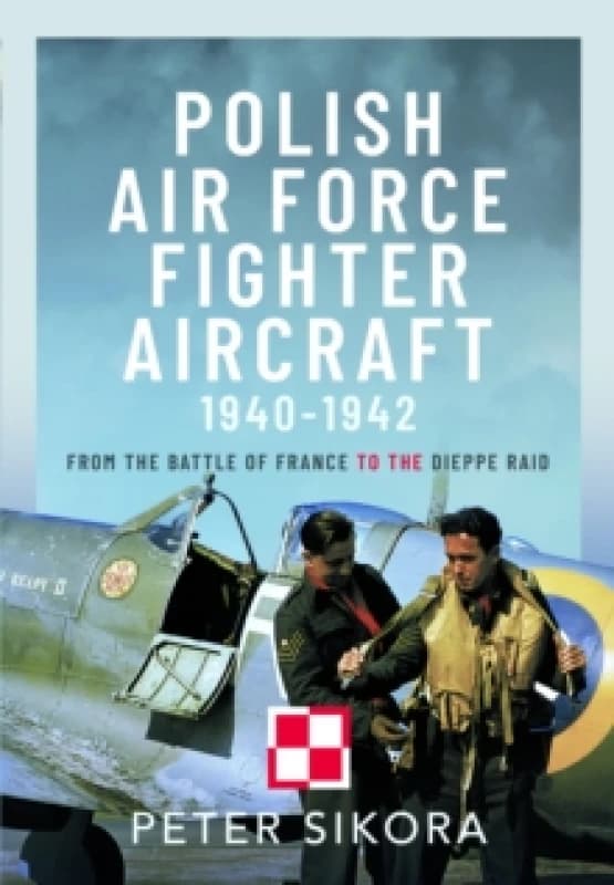 Polish Air Force Fighter Aircraft, 1940-1942 : From the Battle of France to the Dieppe Raid Hardback
