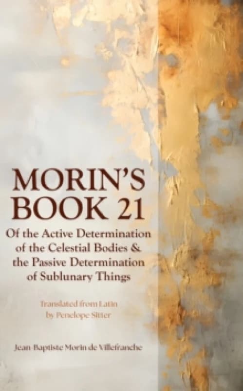 Morin's Book 21 : Of the Active Determination of the Celestial Bodies & the Passive Determination of Sublunary Things Paperback / softback