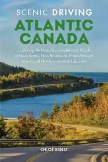 Scenic Driving Atlantic Canada : Exploring the Most Spectacular Back Roads of Nova Scotia, New Brunswick, Prince Edward Island, and Newfoundland & Lab