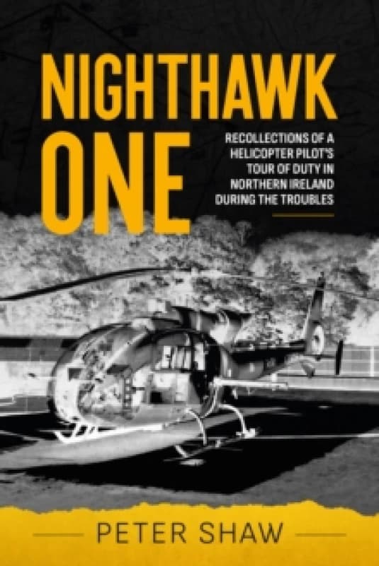 Nighthawk One : Recollections of a Helicopter Pilot's Tour of Duty in Northern Ireland during the Troubles Paperback / softback