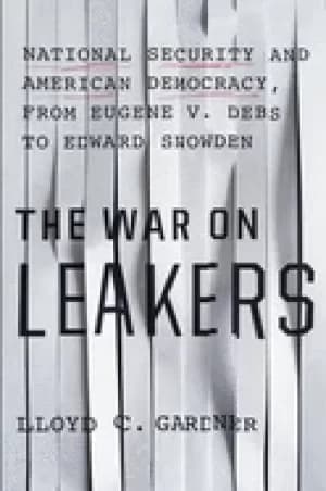 war on leakers national security and american democracy from eugene v debs