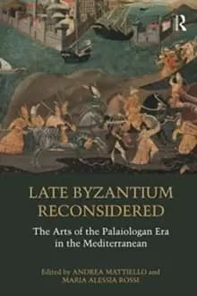 Late Byzantium Reconsidered : The Arts of the Palaiologan Era in the Mediterranean