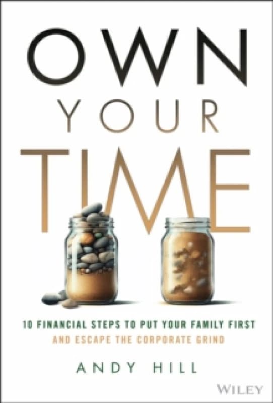 Own Your Time : 10 Financial Steps to Put Your Family First and Escape the Corporate Grind Hardback