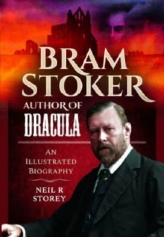 Bram Stoker: Author of Dracula : An Illustrated Biography Hardback