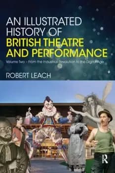 An Illustrated History of British Theatre and PerformanceVolume Two - From the Industrial Revolution to the Digital Age