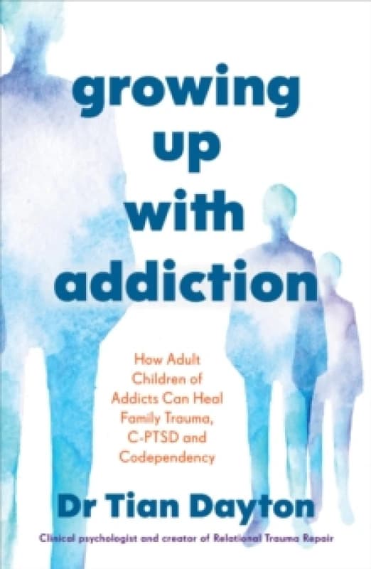 Growing Up with Addiction : How Adult Children of Addicts Can Heal Family Trauma, C-PTSD and Codependency Paperback / softback