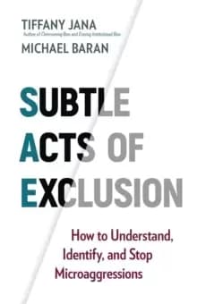 Subtle Acts of Exclusion : How to Understand, Identify, and Stop Microaggressions