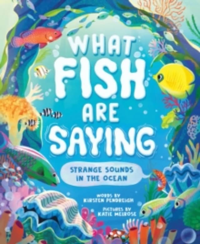 What Fish Are Saying : Strange Sounds in the Ocean Hardback