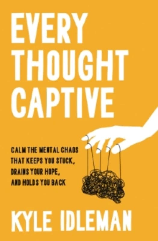 Every Thought Captive : Calm the Mental Chaos That Keeps You Stuck, Drains Your Hope, and Holds You Back Paperback / softback