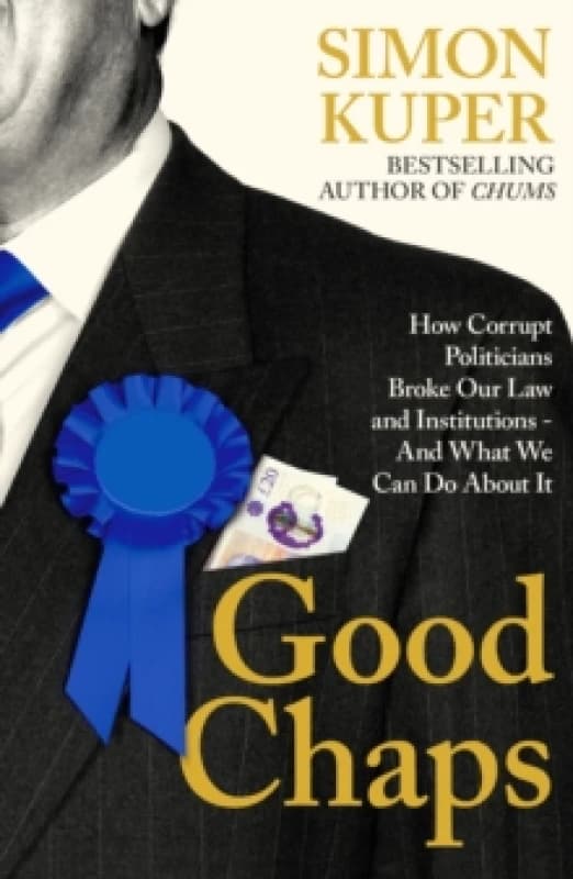 Good Chaps : How Corrupt Politicians Broke Our Law and Institutions - And What We Can Do About It Paperback / softback