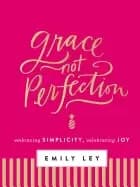 grace not perfection embracing simplicity celebrating joy