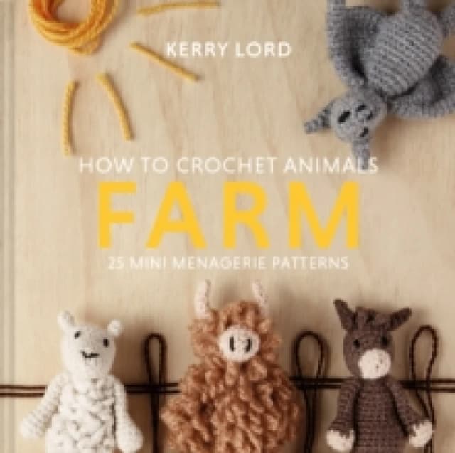 How to Crochet Animals: Farm : 25 mini menagerie patterns Hardback