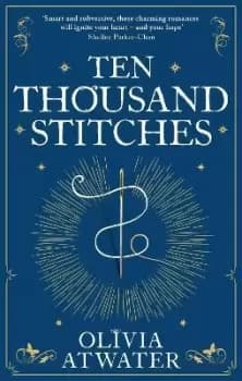 Ten Thousand Stitches by Olivia Atwater