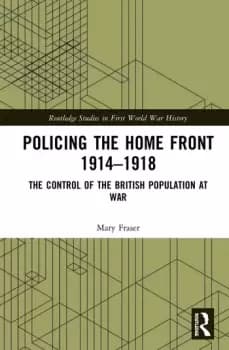 Policing the Home Front in Britain 1914-1918