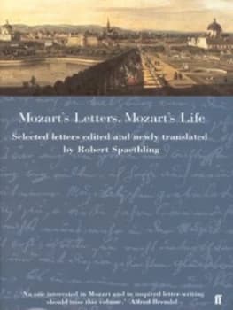 Mozarts Letters Mozarts Life by Wolfgang Amadeus Mozart and Robert Spaethling Hardback