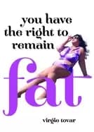 you have the right to remain fat
