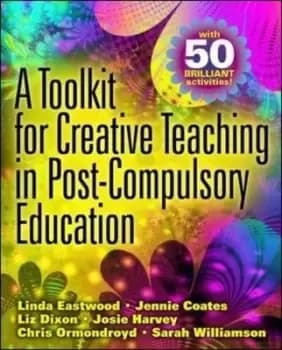 A toolkit for creative teaching in post-compulsory education by Linda Eastwood