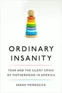 ordinary insanity fear and the silent crisis of motherhood in america