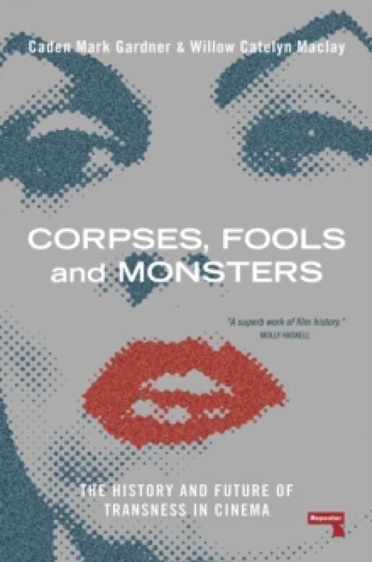 Corpses, Fools and Monsters : The History and Future of Transness in Cinema Paperback / softback