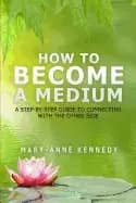 how to become a medium a step by step guide to connecting with the other si