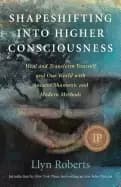 shapeshifting into higher consciousness heal and transform yourself and our
