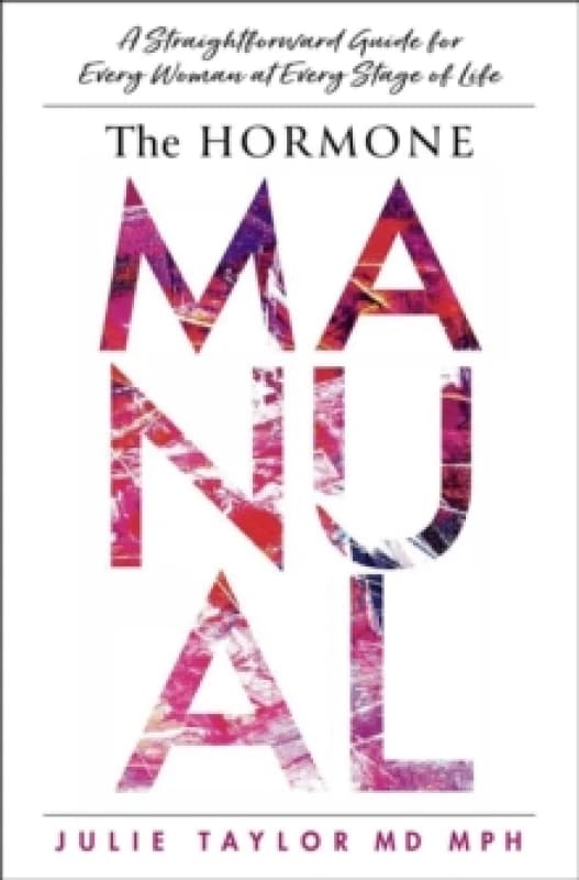 The Hormone Manual : A Straightforward Guide for Every Woman at Every Stage of Life Hardback
