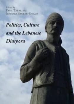 Politics Culture and the Lebanese Diaspora by Paul Tabar and Jennifer Skulte-Ouaiss Book