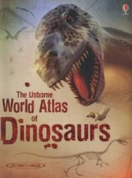 The Usborne World Atlas of Dinosaurs by Susanna Davidson and Stephanie Turnbull and Rachel Firth and Todd Marshall and Darren Naish and David M Martil