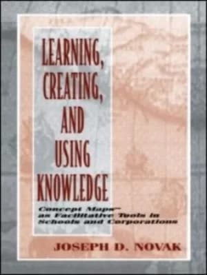Learning Creating and Using Knowledge by Joseph D. Novak