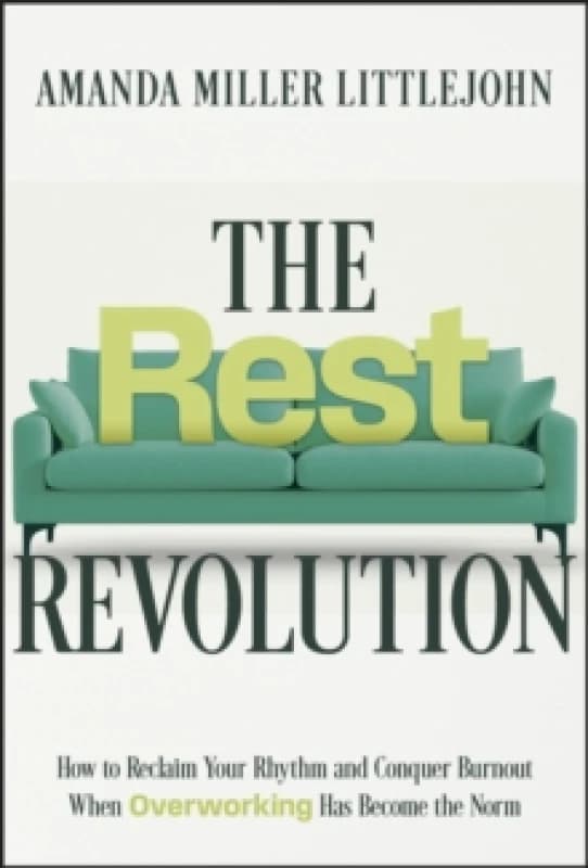 The Rest Revolution : How to Reclaim Your Rhythm and Conquer Burnout When Overworking Has Become the Norm Hardback