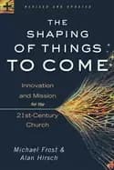 shaping of things to come innovation and mission for the 21st century churc