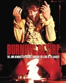 Burning Desire : The Jimi Hendrix Experience Through the Lens of Ed Caraeff