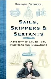 Sails, Skippers and Sextants : A History of Sailing in 50 Inventors and Innovations