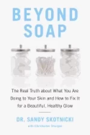 beyond soap the real truth about what you are doing to your skin and how to