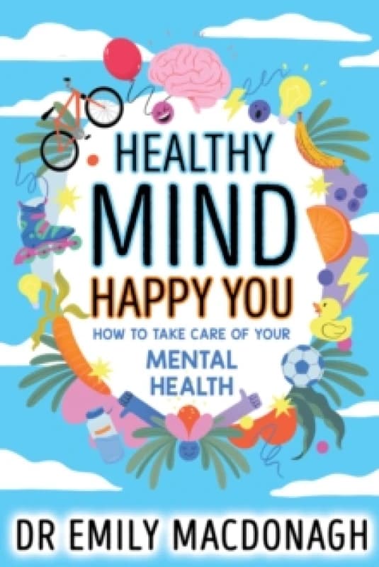 Healthy Mind, Happy You: How to Take Care of Your Mental Health Paperback / softback