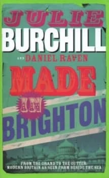Made in Brighton by Julie Burchill and Daniel Raven Hardback