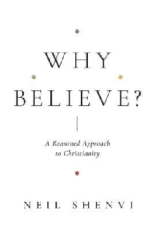 Why Believe? A Reasoned Approach to Christianity Paperback / softback