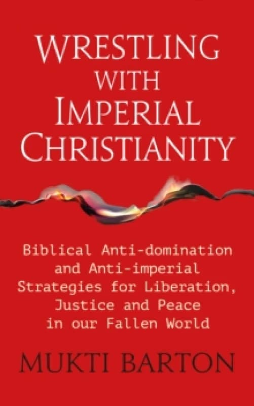 Wrestling with Imperial Christianity : Biblical Anti-domination and Anti-imperial Strategies for Liberation, Justice and Peace in our Fallen World Pap
