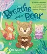 breathe like a bear 30 mindful moments for kids to feel calm and focused an